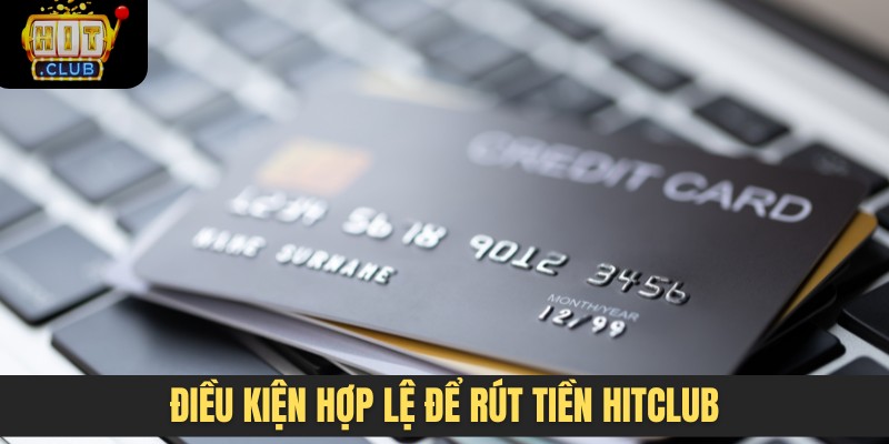 Điều kiện hợp lệ để rút tiền HITCLUB