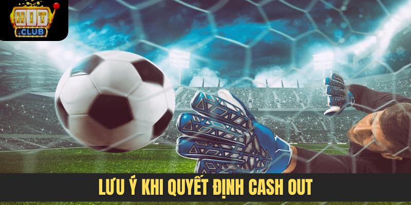 Lưu ý khi quyết định Cash Out